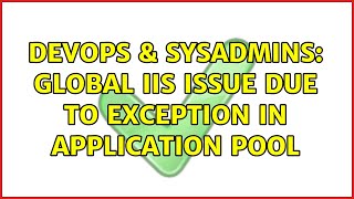 DevOps & SysAdmins: Global IIS Issue due to Exception in Application Pool