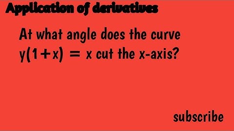 At what angle does the curve y(1+x) = x cut the x-axis?/Application of derivatives class 12