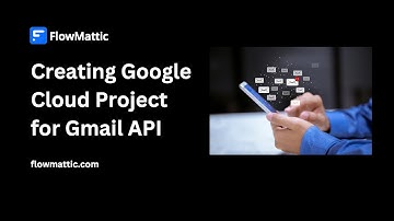 Creating Google Cloud Project for Gmail API integration with FlowMattic