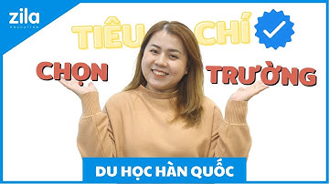 TIÊU CHÍ CHỌN TRƯỜNG DU HỌC HÀN QUỐC |CÁCH CHỌN TRƯỜNG ĐẠI HỌC CHUẨN NHẤT |Du học Hàn Quốc cùng Zila