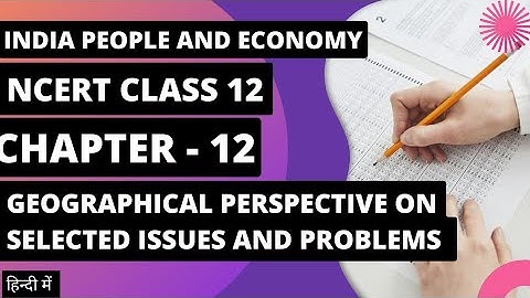 Ch -12 - Geographical Perspective on Selected Issues and Problems | #ncert #class12 #geography