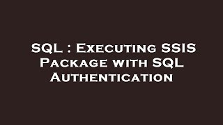 SQL : Executing SSIS Package with SQL Authentication