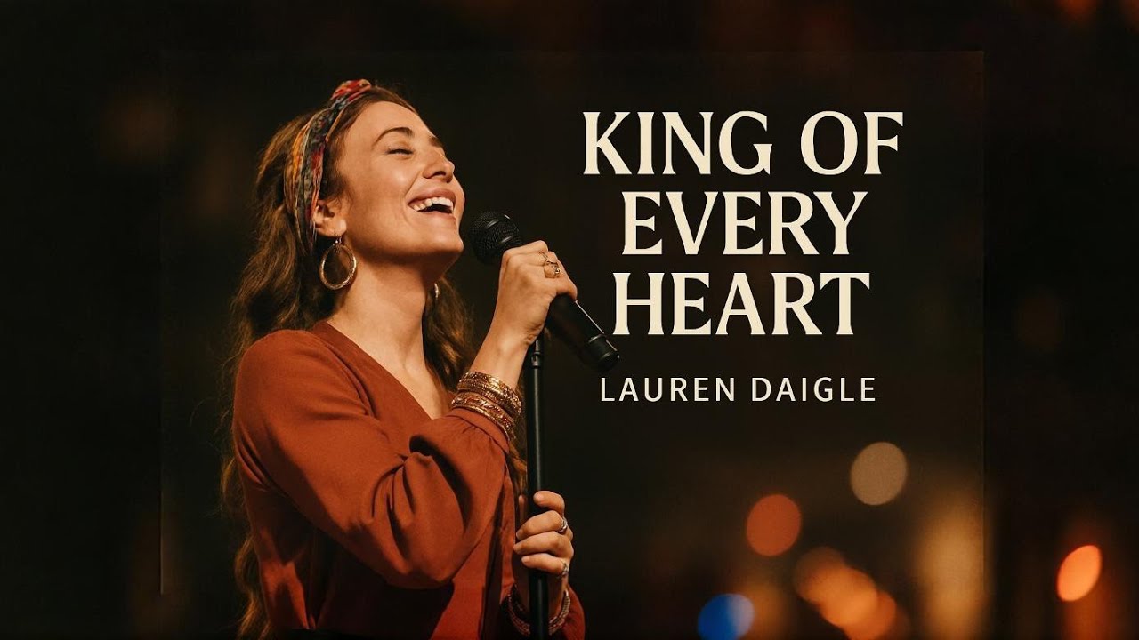 Lauren Daigle _King of Every Heart –  Emotional Christian Worship Song 2026