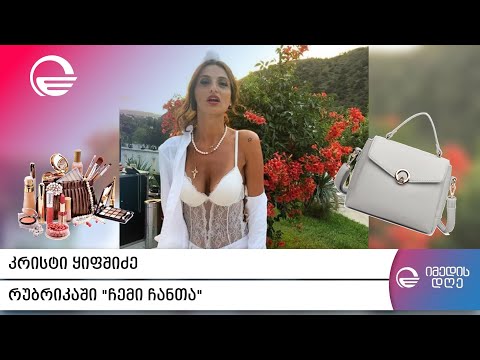 კრისტი ყიფშიძე რუბრიკაში „ჩემი ჩანთა“