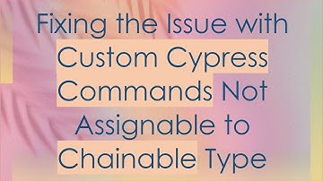 Fixing the Issue with Custom Cypress Commands Not Assignable to Chainable Type