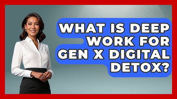 What Is Deep Work For Gen X Digital Detox? - The Gen X Rewind