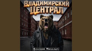 ВЛАДИМИРСКИЙ ЦЕНТРАЛ - БЛАТНОЙ МИХАЛЫЧ
