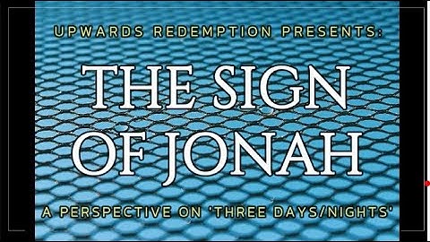 THE SIGN OF JONAH:  "THREE DAYS AND THREE NIGHTS"  A SPIRITUAL PERSPECTIVE ON SCRIPTURE