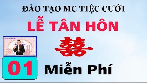Đào Tạo MC Tiệc Cưới-Tiết 1. Lễ Tân Hôn. Tiệc Cưới nhà trai.