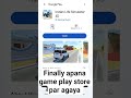 finally apana game play store par agaya