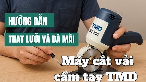Hướng dẫn thay lưỡi và đá mài máy cắt vải cầm tay TMD đơn giản, nhanh chóng