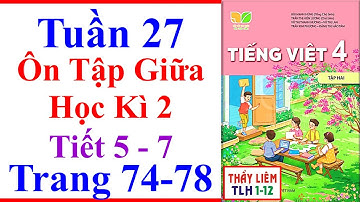 Tiếng Việt Lớp 4 Tuần 27 | Ôn Tập Giữa Học Kì 2 | Trang 74 - 78 | Kết Nối Tri Thức