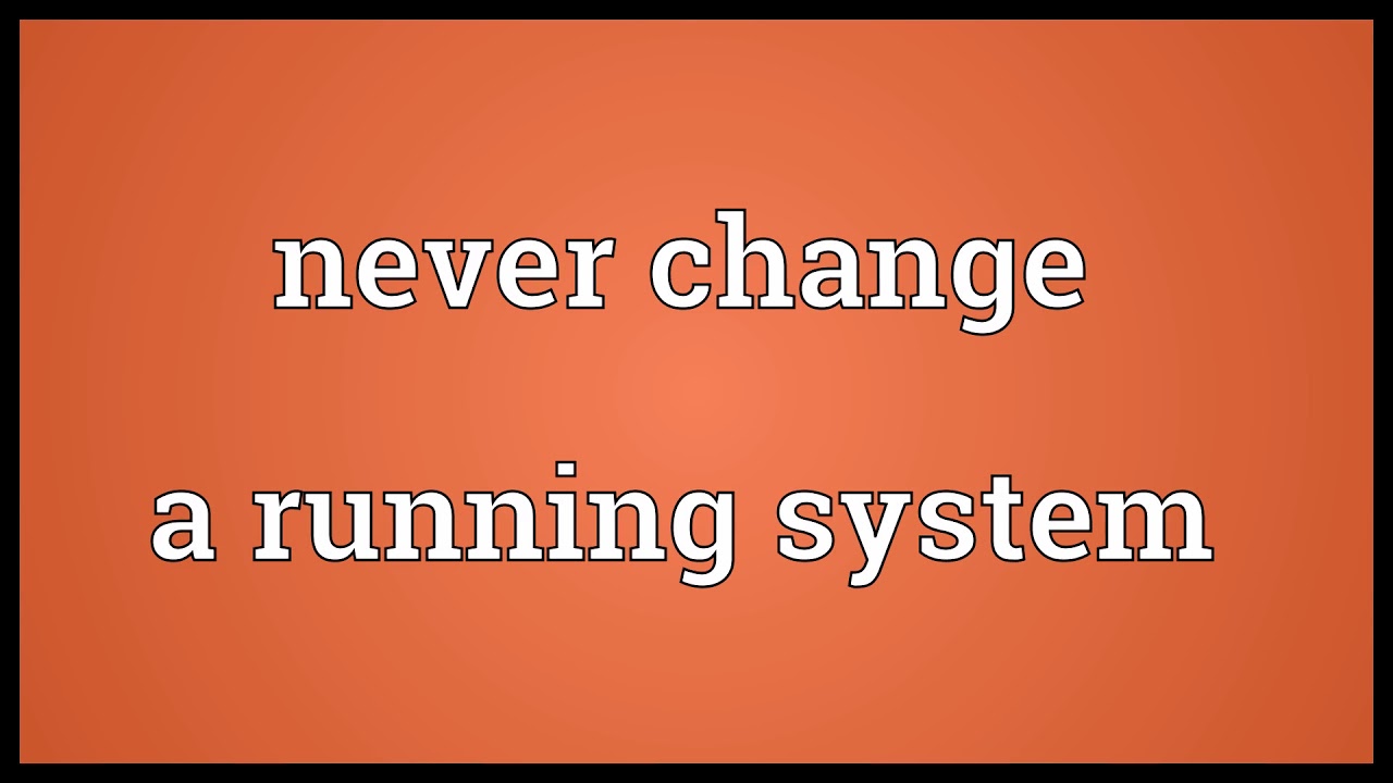 Never change a running system Meaning YouTube Never change a running system Meaning YouTube