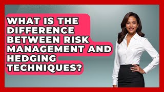 What Is the Difference Between Risk Management and Hedging Techniques?