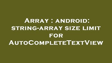 Array : android: string-array size limit for AutoCompleteTextView