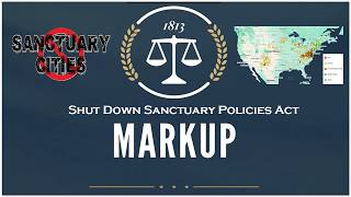 House Judiciary Cmte MarkUp: Shut Down Sanctuary Policies Act