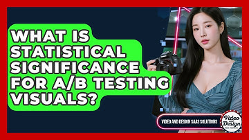 What Is Statistical Significance For A/B Testing Visuals? - Video And Design Saas Solutions