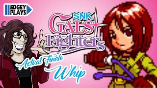 Edgey Plays SNK Gals Fighters - ACTUAL FINALE - Whip