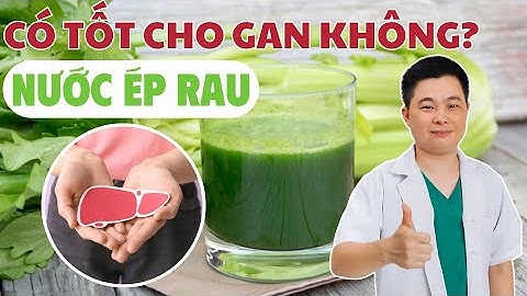 Nước Ép Rau Có Tốt Cho Gan Không? Bác Sĩ Chiều