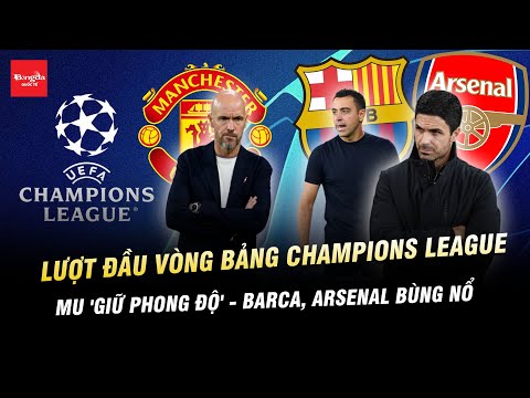 LƯỢT ĐẦU VÒNG BẢNG CHAMPIONS LEAGUE: MU 'GIỮ PHONG ĐỘ', BARCA, ARSENAL BÙNG NỔ