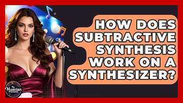 How Does Subtractive Synthesis Work On A Synthesizer? - The Musician Encyclopedia