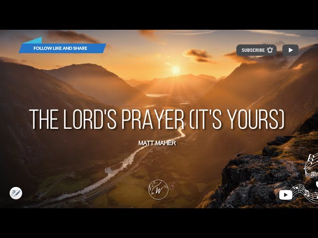 The Lord's Prayer (It's Yours) - Matt Maher | WordShip class=