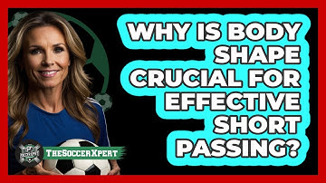 Why Is Body Shape Crucial For Effective Short Passing? - The Soccer Xpert