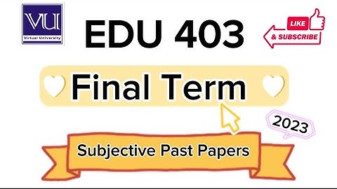 EDU 403 important subjective file for final term exam 2023|edu 403 subjective past papers final term