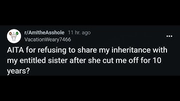 AITA for refusing to share my inheritance with my entitled sister after she cut me off for 10 years