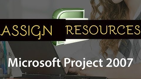 Assign Resources to Tasks in MS Project 2007 | WoW