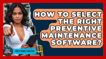How To Select The Right Preventive Maintenance Software? - How It Comes Together