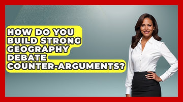 How Do You Build Strong Geography Debate Counter-arguments? | The Student Atlas News