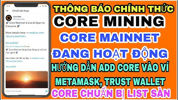 HOT CORE MINING- Chính thức mainnet, chuẩn bị list sàn, hướng dẫn add CORE mainnet vào ví| CORE