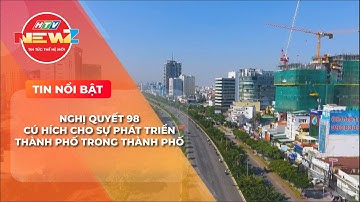 NGHỊ QUYẾT 98 - CÚ HÍCH CHO SỰ PHÁT TRIỂN THÀNH PHỐ TRONG THÀNH PHỐ