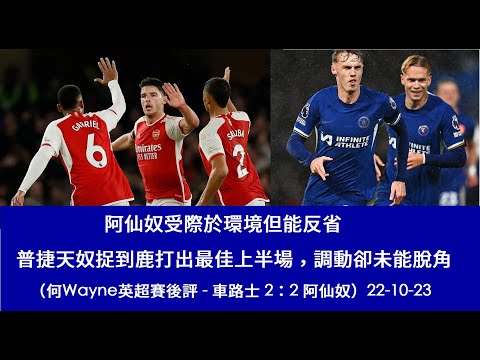 阿仙奴受制於環境但能反省，普捷天奴捉到鹿打出最佳上半場，調動卻未能脫角（何Wayne英超賽後評 - 車路士 2：2 阿仙奴）22-10-23