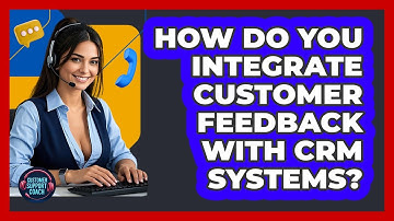 How Do You Integrate Customer Feedback With CRM Systems? - Customer Support Coach