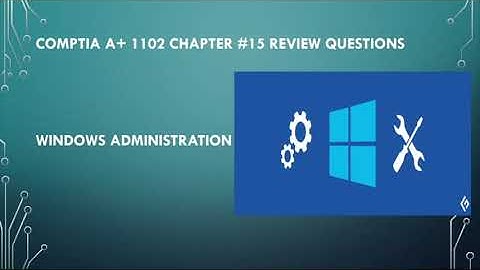 CompTIA A+ 1102 Chapter #15 Review Questions Windows Administration