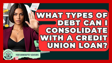 What Types Of Debt Can I Consolidate With A Credit Union Loan? - Your Bankruptcy Advisors