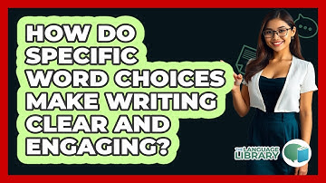 How Do Specific Word Choices Make Writing Clear And Engaging? - The Language Library