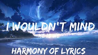 He is We - I Wouldn't Mind (Lyrics) "Merrily we fall out of line, out of line"  | 25mins - Feeling