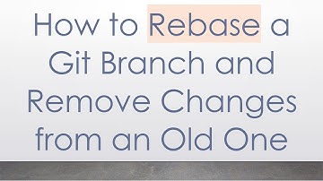 How to Rebase a Git Branch and Remove Changes from an Old One