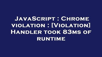 JavaScript : Chrome violation : [Violation] Handler took 83ms of runtime