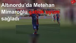 Altınordu’da Metehan Mimaroğlu Çabuk Uyum Sağladı