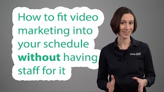 How to fit video marketing into your schedule without having staff for it