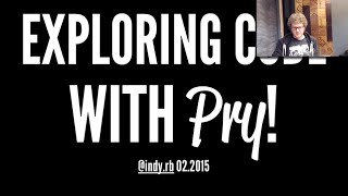 Clayton Parker - Exploring Code with Pry