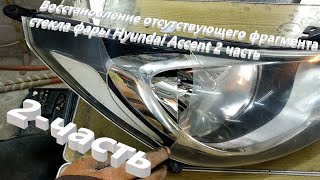 Восстановление отсутствующего фрагмента стекла фары Hyundai Accent 2 часть (4K Видео)