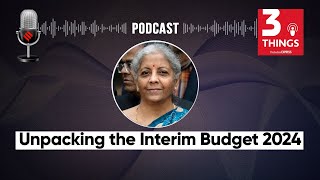 Unpacking the Interim Budget 2024 | Budget Highlights 2024 | Nirmala Sitharaman | 3 Things Podcast