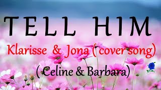 TELL HIM - KLARISSE AND JONA COVER SONG (Celine and Barbara) LYRICS