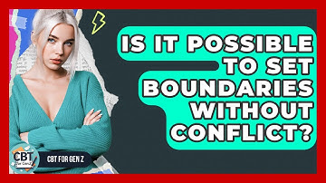 Is It Possible To Set Boundaries Without Conflict? - CBT for Gen Z
