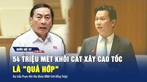 Chất vấn bộ trưởng về khai thác cát ở ĐBSCL: Xây cao tốc sử dụng 54 triệu m3 cát là "quá hớp"